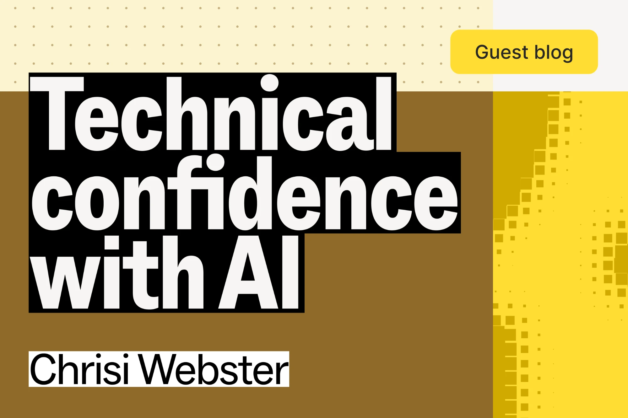 Title card reading “Technical confidence with AI” by Chrisi Webster, with a “Guest blog” label on a brown, cream and yellow halftone background.